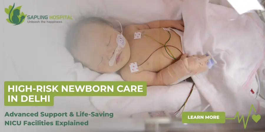 High-Risk Newborn Care Delhi – Advanced Support & Life-Saving NICU Facilities Explained